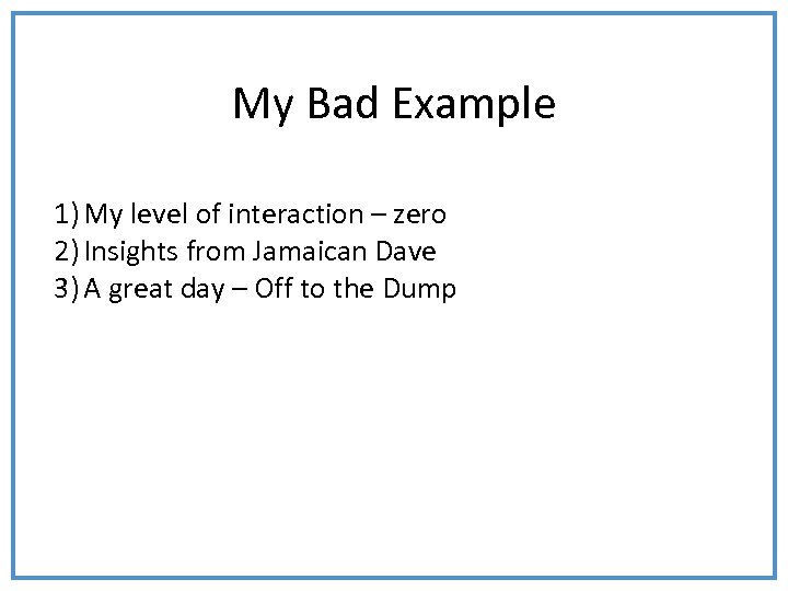 My Bad Example 1) My level of interaction – zero 2) Insights from Jamaican