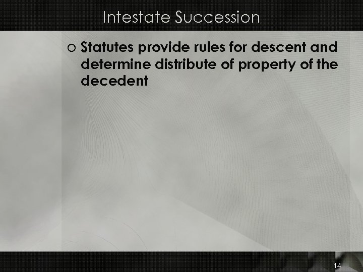 Intestate Succession o Statutes provide rules for descent and determine distribute of property of