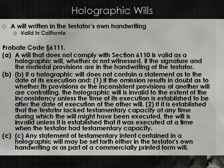 Holographic Wills o A will written in the testator’s own handwriting o Valid in
