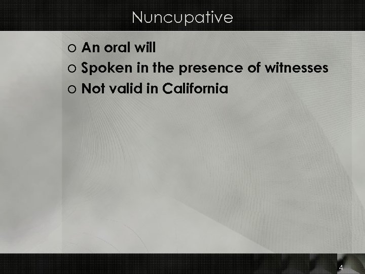 Nuncupative o An oral will o Spoken in the presence of witnesses o Not