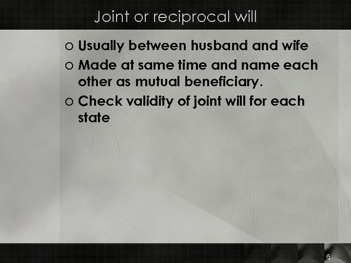 Joint or reciprocal will o Usually between husband wife o Made at same time