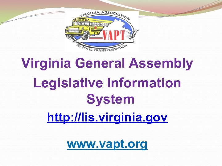 Virginia General Assembly Legislative Information System http: //lis. virginia. gov www. vapt. org 