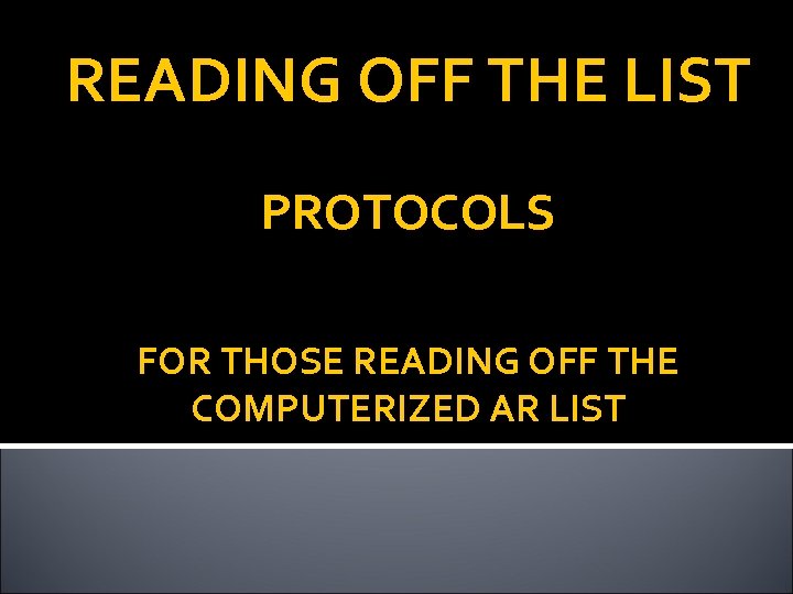 READING OFF THE LIST PROTOCOLS FOR THOSE READING OFF THE COMPUTERIZED AR LIST 