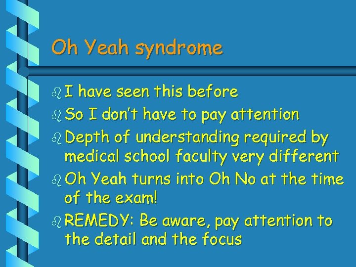 Oh Yeah syndrome b. I have seen this before b So I don’t have