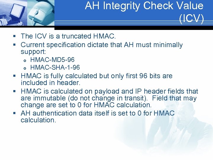 AH Integrity Check Value (ICV) § The ICV is a truncated HMAC. § Current
