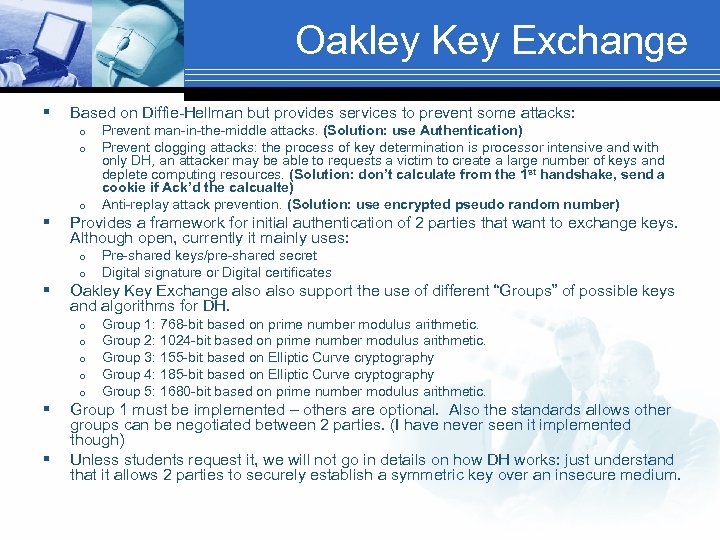 Oakley Key Exchange § Based on Diffie-Hellman but provides services to prevent some attacks:
