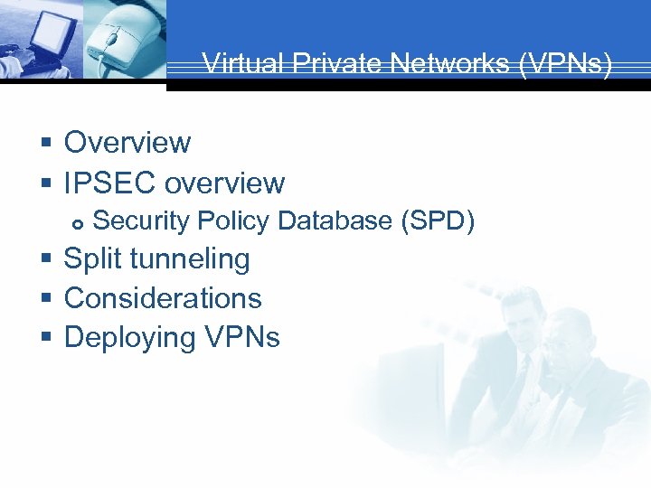 Virtual Private Networks (VPNs) § Overview § IPSEC overview Security Policy Database (SPD) §