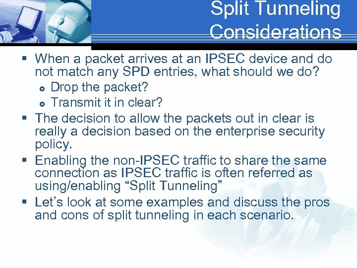 Split Tunneling Considerations § When a packet arrives at an IPSEC device and do