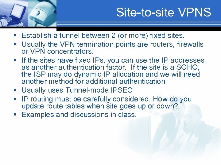 Site-to-site VPNS § Establish a tunnel between 2 (or more) fixed sites. § Usually