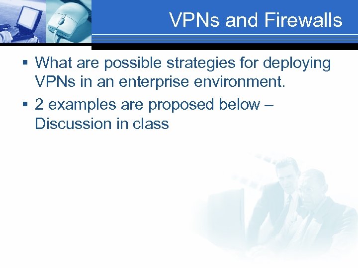 VPNs and Firewalls § What are possible strategies for deploying VPNs in an enterprise
