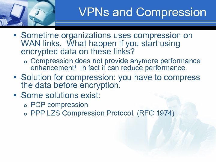 VPNs and Compression § Sometime organizations uses compression on WAN links. What happen if