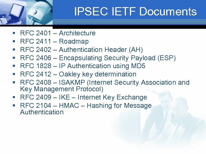 IPSEC IETF Documents § § § § RFC 2401 – Architecture RFC 2411 –