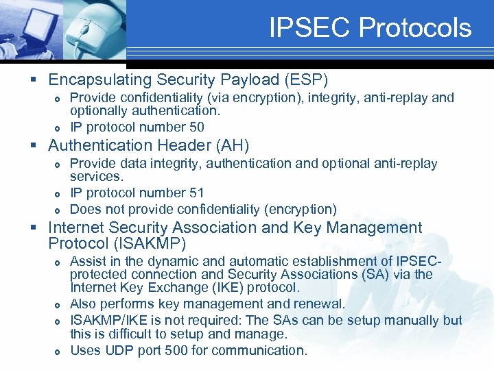 IPSEC Protocols § Encapsulating Security Payload (ESP) Provide confidentiality (via encryption), integrity, anti-replay and