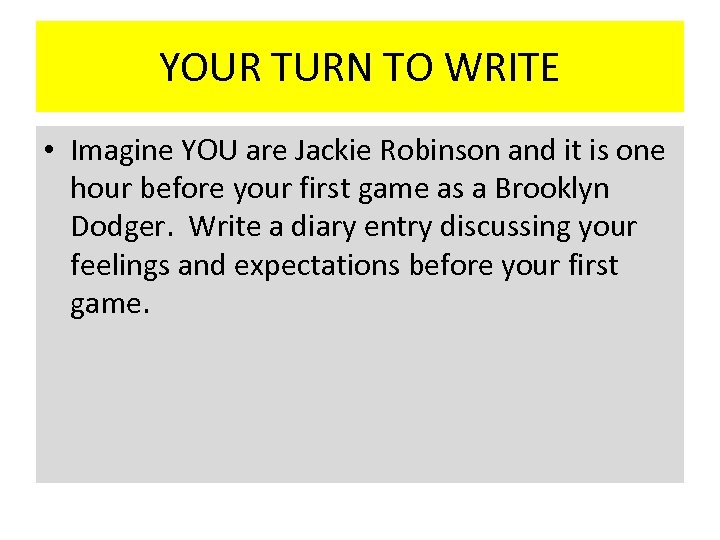 YOUR TURN TO WRITE • Imagine YOU are Jackie Robinson and it is one