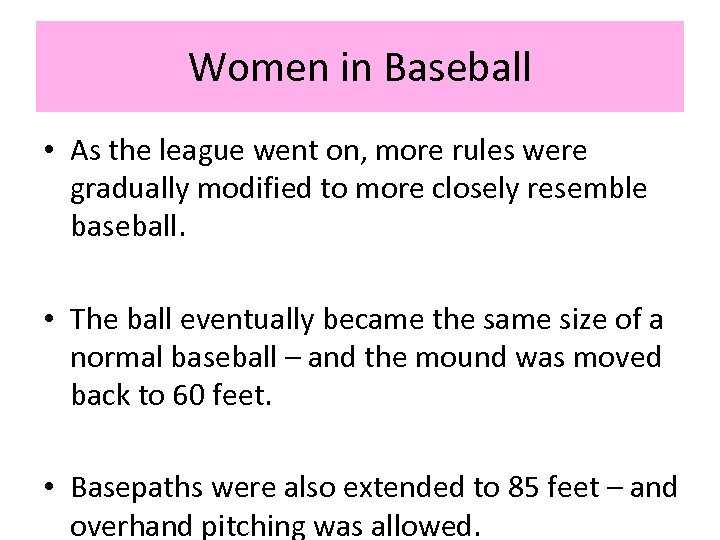 Women in Baseball • As the league went on, more rules were gradually modified