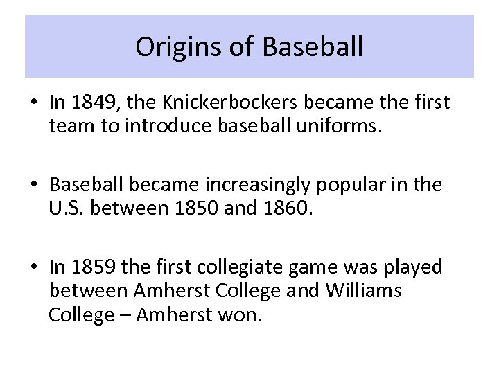 Origins of Baseball • In 1849, the Knickerbockers became the first team to introduce