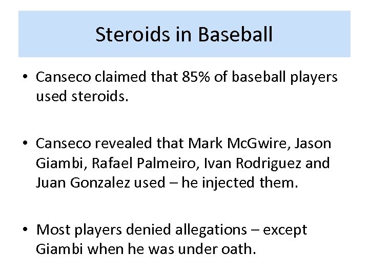 Steroids in Baseball • Canseco claimed that 85% of baseball players used steroids. •