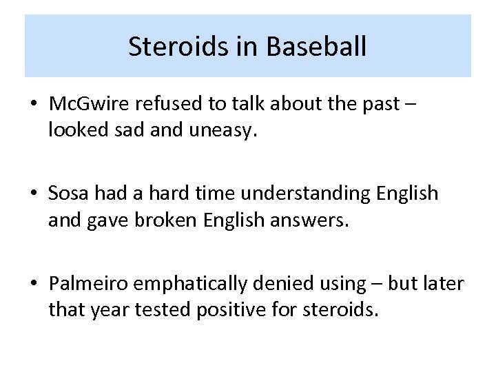 Steroids in Baseball • Mc. Gwire refused to talk about the past – looked