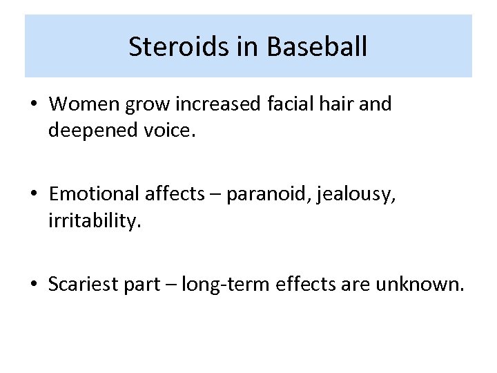 Steroids in Baseball • Women grow increased facial hair and deepened voice. • Emotional