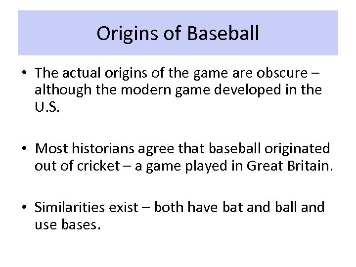 Origins of Baseball • The actual origins of the game are obscure – although