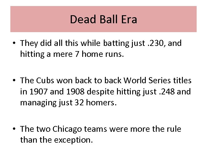 Dead Ball Era • They did all this while batting just. 230, and hitting