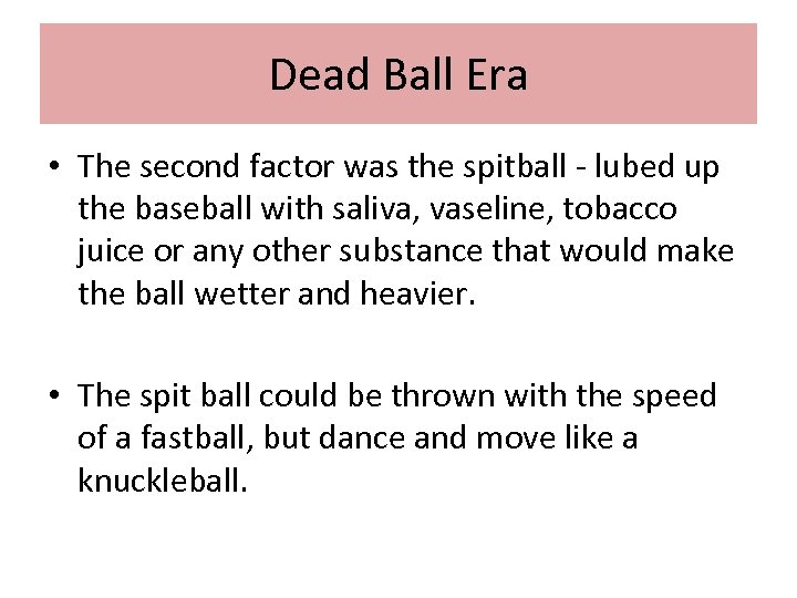 Dead Ball Era • The second factor was the spitball - lubed up the