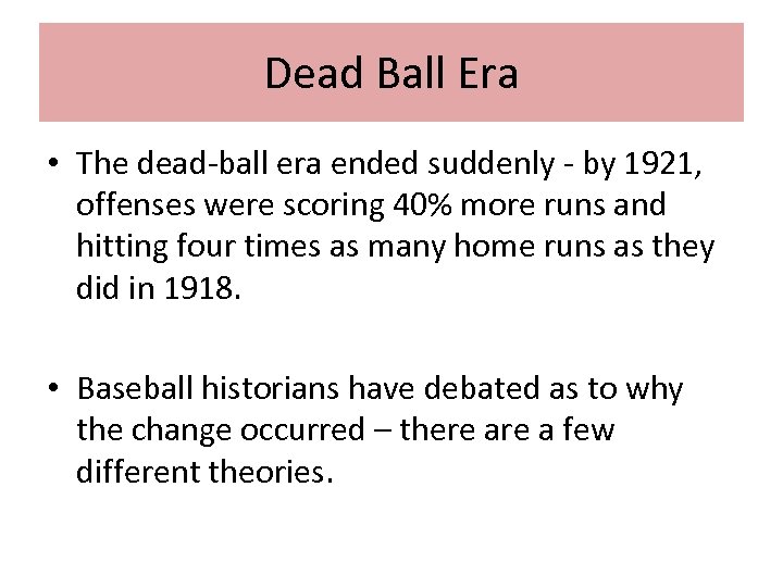 Dead Ball Era • The dead-ball era ended suddenly - by 1921, offenses were