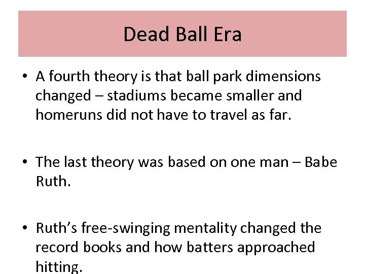 Dead Ball Era • A fourth theory is that ball park dimensions changed –
