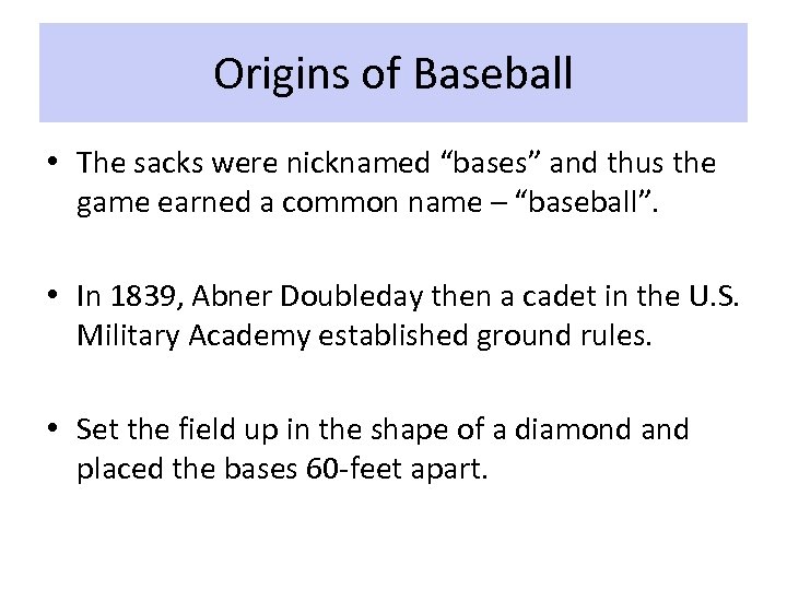 Origins of Baseball • The sacks were nicknamed “bases” and thus the game earned