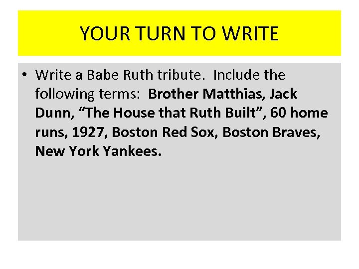 YOUR TURN TO WRITE • Write a Babe Ruth tribute. Include the following terms: