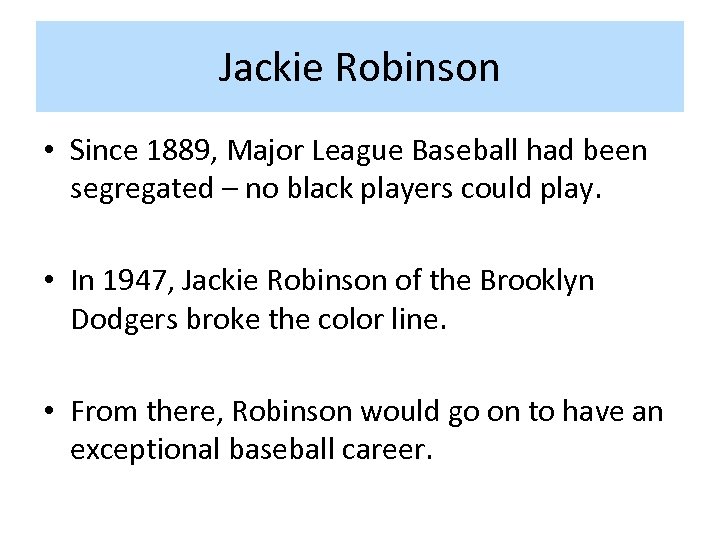 Jackie Robinson • Since 1889, Major League Baseball had been segregated – no black