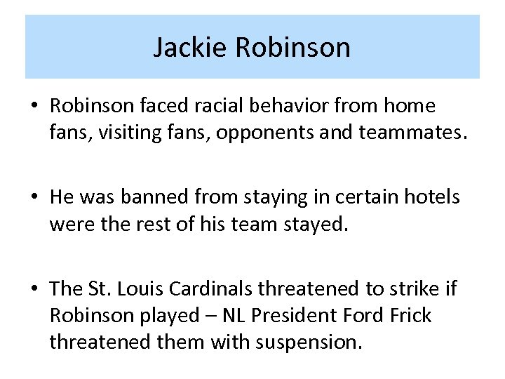 Jackie Robinson • Robinson faced racial behavior from home fans, visiting fans, opponents and