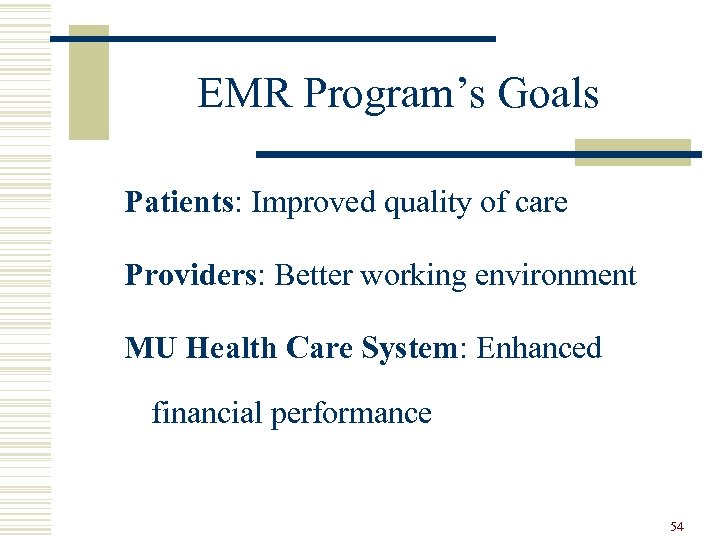 EMR Program’s Goals Patients: Improved quality of care Providers: Better working environment MU Health