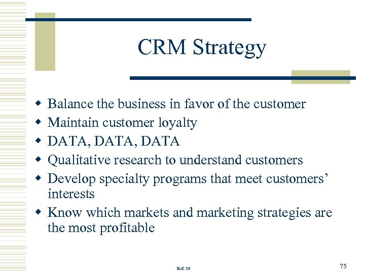 CRM Strategy w w w Balance the business in favor of the customer Maintain