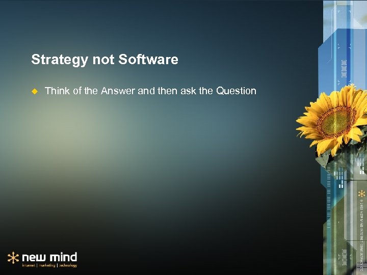 Strategy not Software u Think of the Answer and then ask the Question 