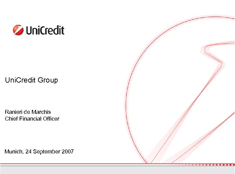 Uni. Credit Group Ranieri de Marchis Chief Financial Officer Munich, 24 September 2007 