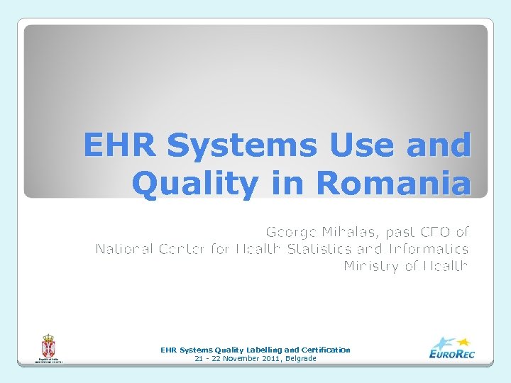 EHR Systems Use and Quality in Romania George Mihalas, past CEO of National Center