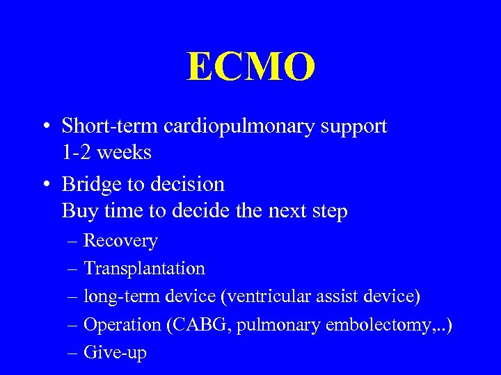 ECMO • Short-term cardiopulmonary support 1 -2 weeks • Bridge to decision Buy time
