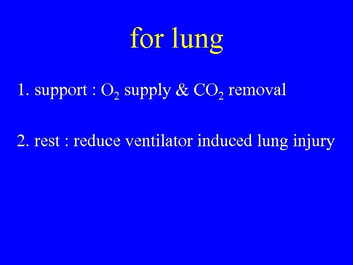 for lung 1. support : O 2 supply & CO 2 removal 2. rest
