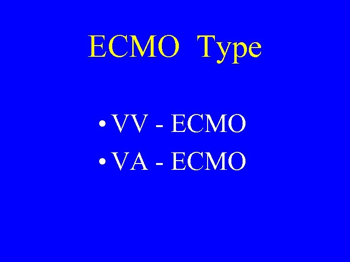 ECMO Type • VV - ECMO • VA - ECMO 