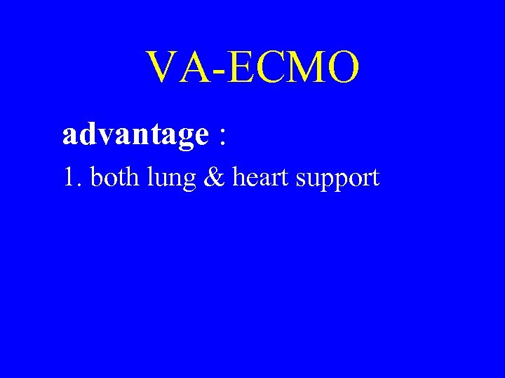 VA-ECMO advantage : 1. both lung & heart support 