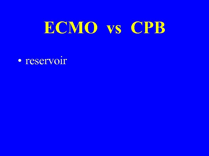 ECMO vs CPB • reservoir 