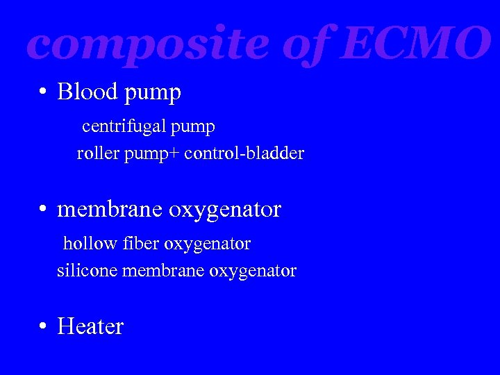 composite of ECMO • Blood pump centrifugal pump roller pump+ control-bladder • membrane oxygenator