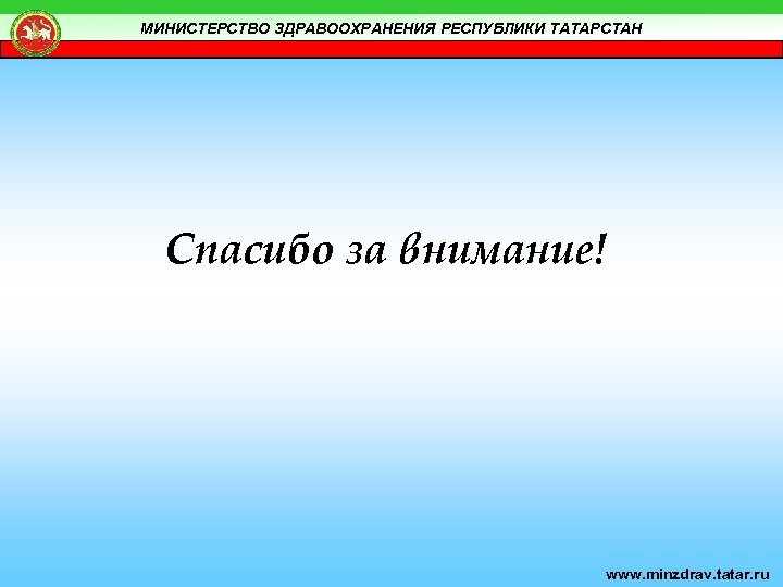 МИНИСТЕРСТВО ЗДРАВООХРАНЕНИЯ РЕСПУБЛИКИ ТАТАРСТАН Спасибо за внимание! www. minzdrav. tatar. ru 