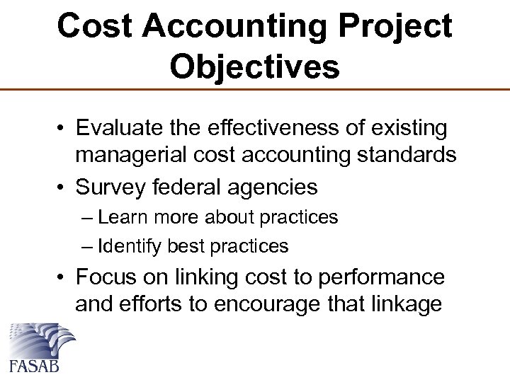 Cost Accounting Project Objectives • Evaluate the effectiveness of existing managerial cost accounting standards
