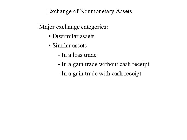 Exchange of Nonmonetary Assets Major exchange categories: • Dissimilar assets • Similar assets -