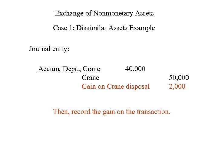 Exchange of Nonmonetary Assets Case 1: Dissimilar Assets Example Journal entry: Accum. Depr. ,