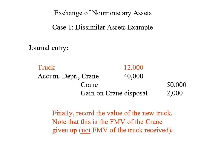 Exchange of Nonmonetary Assets Case 1: Dissimilar Assets Example Journal entry: Truck 12, 000