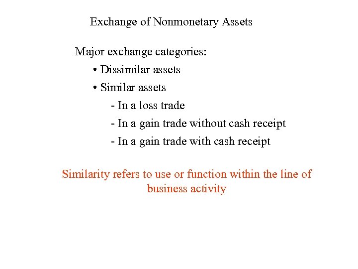 Exchange of Nonmonetary Assets Major exchange categories: • Dissimilar assets • Similar assets -