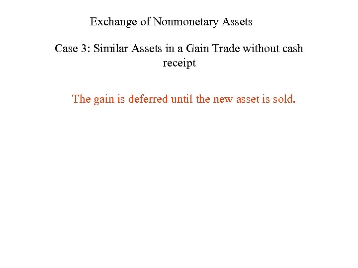 Exchange of Nonmonetary Assets Case 3: Similar Assets in a Gain Trade without cash